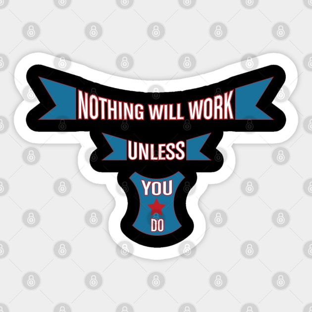 Nothing Will Work Unless You Do Sticker by Global Creation